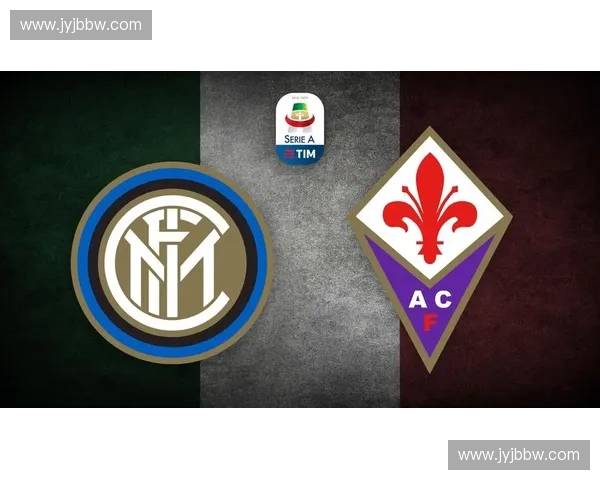 国际米兰与佛罗伦萨激战正酣 决胜之战谁能笑到最后