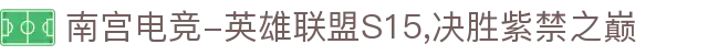 南宫电竞-英雄联盟S15,决胜紫禁之巅